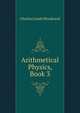 Arithmetical Physics, Book 3, Charles Josiah Woodward 