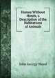 Homes Without Hands, a Description of the Habitations of Animals, Wood, J. G. (John George), 1827-1889 