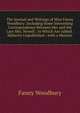 The Journal and Writings of Miss Fanny Woodbury: Including Some Interesting Correspondence Between Her and the Late Mrs. Newell ; to Which Are Added . Hitherto Unpublished ; with a Memoir, Fanny Woodbury 