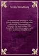 The Journal and Writings of Miss Fanny Woodbury, Including Some Interesting Correspondence Between Her and the Late Mrs. Newell: To Which Are Added . with a New and Interesting Memoir, Fanny Woodbury 