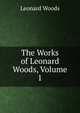 The Works of Leonard Woods, Volume 1, Woods, Leonard 