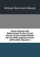 Cases Argued and Determined in the Circuit Courts of the United States for the Fifth Judicial Circuit. 1870-1883, Volume 1, William Burnham Woods 