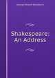 Shakespeare: An Address, Woodberry, George Edward, 1855-1930 