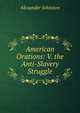American Orations: V. the Anti-Slavery Struggle, Alexander Johnston 