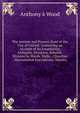 The Antient and Present State of the City of Oxford: Containing an Account of Its Foundation, Antiquity, Situation, Suburbs, Division by Wards, Walls, . Churches . Monumental Inscriptions; Mayors,, Anthony a Wood 