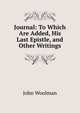 Journal: To Which Are Added, His Last Epistle, and Other Writings, John Woolman 