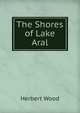 The Shores of Lake Aral, Herbert Wood 
