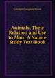 Animals, Their Relation and Use to Man: A Nature Study Text-Book, Carolyn Douglass Wood 