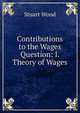 Contributions to the Wages Question: I. Theory of Wages, Stuart Wood 