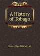 A History of Tobago, Henry Iles Woodcock 