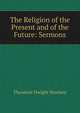 The Religion of the Present and of the Future: Sermons, Theodore Dwight Woolsey 