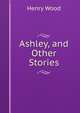 Ashley, and Other Stories, Henry Wood 