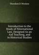 Introduction to the Study of Niternational Law, Designed As an Aid Teaching, and in Historical Studies, Theodore D. Woolsey 