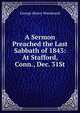 A Sermon Preached the Last Sabbath of 1843: At Stafford, Conn., Dec. 31St, George Henry Woodward 