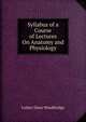 Syllabus of a Course of Lectures On Anatomy and Physiology, Luther Dana Woodbridge 