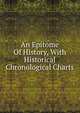 An Epitome Of History, With Historical Chronological Charts, 