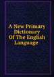 A New Primary Dictionary Of The English Language ., 
