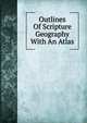 Outlines Of Scripture Geography With An Atlas, 
