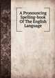 A Pronouncing Spelling-book Of The English Language, 