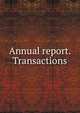 Annual report. Transactions, 