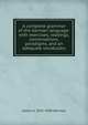 A complete grammar of the German language: with exercises, readings, conversations, paradigms, and an adequate vocabulary, James H. 1835-1930 Worman 