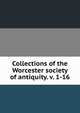 Collections of the Worcester society of antiquity. v. 1-16, 