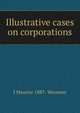 Illustrative cases on corporations, I Maurice 1887- Wormser 