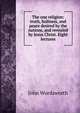 The one religion: truth, holiness, and peace desired by the nations, and revealed by Jesus Christ. Eight lectures, John Wordsworth 