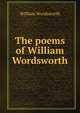 The poems of William Wordsworth, Wordsworth William 