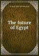 The future of Egypt, W Basil 1858-1939 Worsfold 