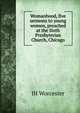 Womanhood, five sermons to young women, preached at the Sixth Presbyterian Church, Chicago, JH Worcester 