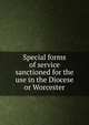 Special forms of service sanctioned for the use in the Diocese or Worcester, 