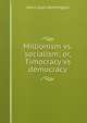 Millionism vs. socialism; or, Timocracy vs democracy, Henry Slack Worthington 