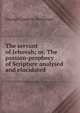 The servant of Jehovah; or, The passion-prophecy of Scripture analysed and elucidated, George Coulson Workman 