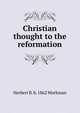 Christian thought to the reformation, Herbert B. b. 1862 Workman 