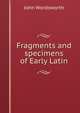 Fragments and specimens of Early Latin, John Wordsworth 