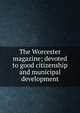The Worcester magazine; devoted to good citizenship and municipal development, 