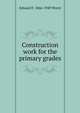 Construction work for the primary grades, Edward F. 1866-1949 Worst 