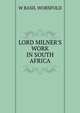 LORD MILNER'S WORK IN SOUTH AFRICA, W Basil Worsfold 