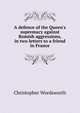 A defence of the Queen's supremacy against Romish aggressions, in two letters to a friend in France, Wordsworth, Christopher 
