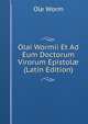 Olai Wormii Et Ad Eum Doctorum Virorum Epistol? (Latin Edition), Ole Worm 