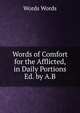 Words of Comfort for the Afflicted, in Daily Portions Ed. by A.B, Words Words 