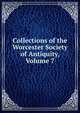 Collections of the Worcester Society of Antiquity, Volume 7, 