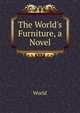 The World's Furniture, a Novel, World 