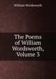 The Poems of William Wordsworth, Volume 3, Wordsworth William 