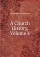 A Church History, Volume 4, Wordsworth, Christopher 
