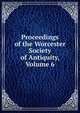 Proceedings of the Worcester Society of Antiquity, Volume 6, 