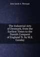The Industrial Arts of Denmark, from the Earliest Times to the Danish Conquest of England Tr. by M.E. Gooday., Jens Jacob A. Worsaae 