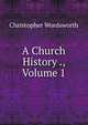 A Church History ., Volume 1, Wordsworth, Christopher 