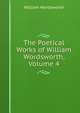 The Poetical Works of William Wordsworth, Volume 4, Wordsworth William 
